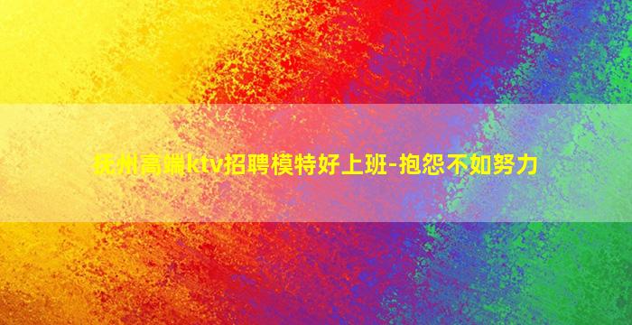 抚州高端ktv招聘模特好上班-抱怨不如努力